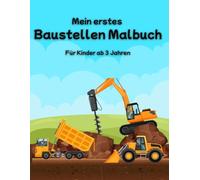 Mein erstes Baustellen-Malbuch: Bagger, Kräne & Laster - einfache Ausmalbilder für Kinder ab 3 Jahren