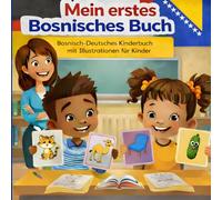 Mein erstes Bosnisches Buch Bosnisch-Deutsches Kinderbuch mit Illustrationen für Kinder: Zweisprachiges Deutsch-Bosnisch Bilderwörterbuch, 120 häufigste Wörter, Bosnisch lernen für Kinder.