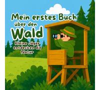 Mein erstes Buch über den Wald: Kleine Jäger entdecken die Natur