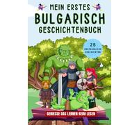 Mein erstes Bulgarisch Geschichtenbuch: Bulgarische Kurzgeschichten, 25 einfache und inspirierende Geschichten zum Aufbau Ihrer Bulgarischen Kenntnisse, Buch für Anfänger, Kinder oder Erwachsene