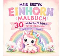 Mein erstes Einhorn Malbuch: 30 einfache Einhörner zum Ausmalen mit dicken Linien für Kinder von 2 bis 4 Jahren
