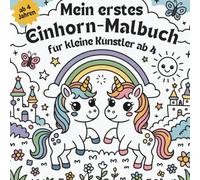 Mein erstes Einhorn-Malbuch - Für kleine Künstler ab 4 Jahren: 50 zauberhafte Ausmalbilder mit Einhörnern - für Kindergarten, Vorschule & als Geschenkidee