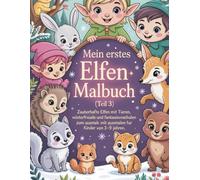 Mein erstes Elfen-Malbuch (Teil 3): Zauberhafte Elfen mit Tieren, Winterfreude und fantasievollen Abenteuern zum Ausmalen für Kinder (Magische Freunde zum Ausmalen)