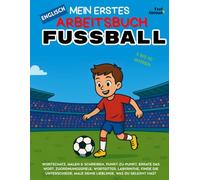 Mein Erstes Englisch-Aktivitätsbuch: Fußball - Malvorlagen, Labyrinthe, Punkt-zu-Punkt, Zuordnungsspiele, Worträtsel & Unterschiedfinden | ... und Nicht-Muttersprachler geeigne)