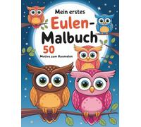 Mein erstes Eulen-Malbuch für Kinder: 50 süße Eulen-Motive zum Ausmalen: Eulen-Malbuch ab 4 Jahren - fördert Kreativität und Konzentration
