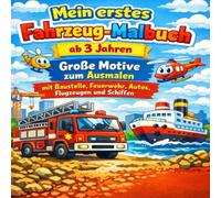 Mein erstes Fahrzeug-Malbuch ab 3 Jahren: Große Motive zum Ausmalen mit Baustelle, Feuerwehr, Autos, Flugzeugen und Schiffen