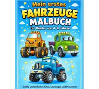Mein erstes FAHRZEUGE MALBUCH: für Kinder von 4-8 Jahren Große und einfache Autos, Lastwagen und Maschinen (Meine ersten Malbücher)