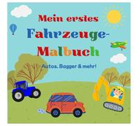 Mein erstes Fahrzeuge-Malbuch: Über 30 tolle Bilder von Autos, Baggern, Traktoren, Lastwagen und mehr!