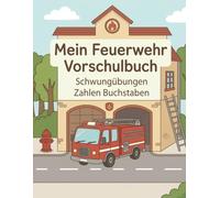 Mein erstes Feuerwehr Vorschulbuch für Kinder ab 4 Jahren: Schwungübungen, Zahlen, Buchstaben und einfache Rätsel