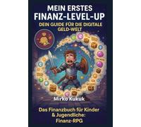 Mein erstes Finanz-Level-Up: Dein Guide für die digitale Geld-Welt: Das Finanzbuch für Kinder & Jugendliche: Finanz-RPG (myMoneyGPT: Die Finanz-Saga)