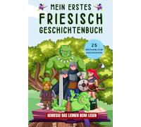 Mein erstes Friesisch Geschichtenbuch: Friesische Kurzgeschichten, 25 einfache und inspirierende Geschichten zum Aufbau Ihrer Friesischen Kenntnisse, Buch für Anfänger, Kinder oder Erwachsene