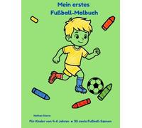 Mein erstes Fußball-Malbuch: 30 coole Fußball-Szenen zum Ausmalen (Deutsche Ausgabe) (Meine ersten Malbücher)