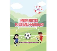 Mein Erstes Fußball-Malbuch: Trikots, Bälle, Spieler und kreative Fußball-Aktivitäten für Kinder von 4-8 Jahren