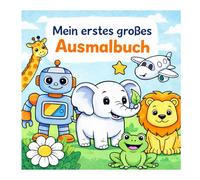 Mein erstes großes Ausmalbuch: Einfache Motive zum Ausmalen für Kinder von 2-5 Jahren - Tiere, Fahrzeuge & fröhliche Figuren