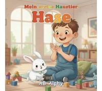 Mein erstes Haustier: Hase: Eine liebevolle Tiergeschichte für Kinder über Verantwortung, Freundschaft und sanfte Fürsorge: 1