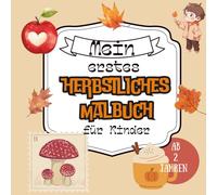 Mein erstes herbstliches Malbuch für Kinder von Pädagogin ab 2 Jahren: Liebevoll gestaltetes Malbuch zum Herbst für Kleinkinder und ihre Eltern: Zur Förderung der Kreativität, Motorik und Phantasie
