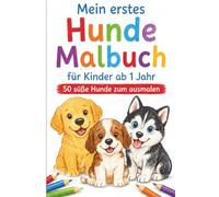 Mein erstes Hunde Malbuch für Kinder ab 1 Jahr: 50 süße Hunde zum Ausmalen für Kleinkinder und Babys ab 1 Jahr. Liebevoll gestaltetes Hunde Malbuch ... niedlichen Tiermotiven für kreativen Malspaß