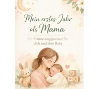 Mein erstes Jahr als Mama: Ein Erinnerungsjournal für dich und dein Baby (Unsere Reise - Erinnerungen fürs Leben)