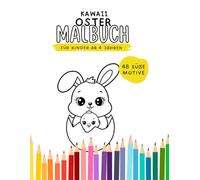 Mein erstes Kawaii Ostermalbuch - Niedliche Ausmalbilder für Kinder ab 4 | Malbuch | Ostergeschenk: Liebevoll gestaltete Ostermotive für Kinder ab 4 ... Malbuch für Kinder ab 4 (Kawaii Ausmalbilder)
