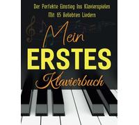 Mein Erstes Klavierbuch: Der Perfekte Einstieg Ins Klavierspielen Mit 65 Beliebten Liedern