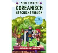 Mein erstes Koreanisch Geschichtenbuch: Koreanische Kurzgeschichten, 25 einfache und inspirierende Geschichten zum Aufbau Ihrer Koreanischen Kenntnisse, Buch für Anfänger, Kinder oder Erwachsene