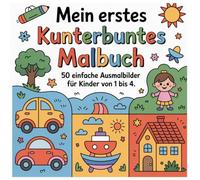 Mein erstes kunterbuntes Malbuch: 50 liebevoll gestaltete Ausmalbilder für Kinder von 1 bis 4. Mit einfachen Zeichnungen zum Ausmalen. (Ausmalbücher für Kinder)