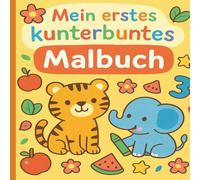 Mein erstes kunterbuntes Malbuch: Ein kunterbuntes Ausmalabenteuer für die Kleinsten!