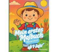 MEIN ERSTES MALBUCH BAUERNHOF - Ab 1 Jahr: Das fröhlichste Bauernhof-Ausmalbuch für Babys & Kleinkinder ab 1 Jahr!