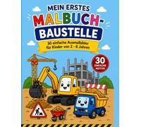 Mein erstes Malbuch-Baustelle: 30 einfache Ausmalbilder für Kinder von 2-6 Jahren - Bagger, Kräne, LKWs & mehr mit dicken Linien
