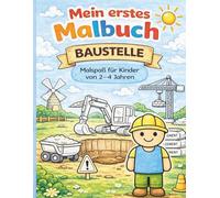 Mein erstes Malbuch - Die Baustelle: Malspaß für Kinder von 2-4 Jahren (Meine allerersten Malbücher)