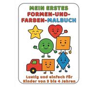 Mein Erstes Malbuch - Formen und Farben: Lustig und einfach für Kinder von 3 bis 4 Jahren (Meine Ersten Malbücher)