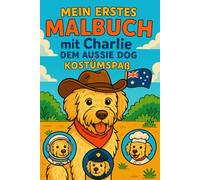 Mein Erstes Malbuch mit Charlie dem Aussie Dog: Kostümspaß (Charlie the Aussie Dog)