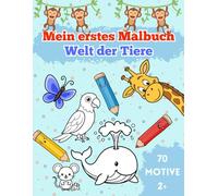 Mein erstes Malbuch - Welt der Tiere: 70 Einfache & liebevolle Tiermotive für kleine Künstler ab 2 Jahren
