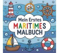 Mein Erstes Maritimes Malbuch: Lustige und einfache Malvorlagen mit Yachten, Ankern, Segelbooten, Schiffsrad, Kompassen und mehr - perfekt für Kinder, die das Meer und maritime Abenteuer lieben