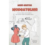 Mein erstes Modeatelier: Mein erstes Modeatelier: 66 kreative Seiten, die Fantasie und Wissen verbinden! Dieses besondere Malbuch lädt zum Zeichnen, ... die Welt der Mode und des Nähens näher.