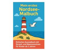 Mein erstes Nordsee-Malbuch: Einfaches Ausmalbuch mit Strand- und Meeresmotiven für Kinder ab 2 Jahren