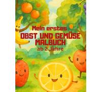 Mein erstes Obst und Gemüse Malbuch ab 2 Jahren: Einfache Obst und Gemüse Motive zum Ausmalen perfekt für kleine Künstler