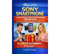 Mein erstes Sony Smartphone: Die verständliche Schritt-für-Schritt-Anleitung für Einsteiger - vom Einschalten bis WhatsApp, Kamera, Sicherheit und täglicher Nutzung