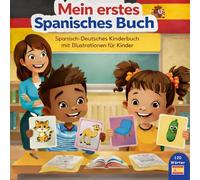 Mein erstes Spanisches Buch Spanisch-Deutsches Kinderbuch mit Illustrationen für Kinder: 120 häufigste Wörter, Spanisch lernen für Kinder, Jugendliche und erwachsene Anfänger