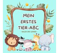 Mein Erstes Tier - ABC , Malen und lernen: Für Kinder von 3 bis 6 Jahren