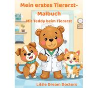Mein erstes Tierarzt-Malbuch: Mit Teddy beim Tierarzt - 80 süße Tierarzt-Motive zum Ausmalen für Kinder von 3-8 Jahren (Little Dream Doctors)