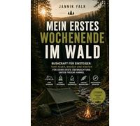Mein erstes Wochenende im Wald: Bushcraft für Einsteiger: Tarp, Feuer, Wasser und Knoten für deine erste Übernachtung unter freiem Himmel