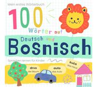 Mein erstes Wörterbuch 100 Wörter auf Bosnisch und Deutsch Sprache lernen: Bosnisch lernen für Anfänger, Vokabeln für zweisprachige Kinder, Bosanske knjige za djecu
