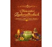 Mein erstes Zaubersalbenbuch: Mit Kräutern, Blüten und kleinen Ritualen (Das Zauber-Universum)