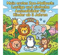 Mein erstes Zoo-Malbuch: Lustige und einfache Ausmalbilder für Kinder ab 3 Jahren: Fördere deine motorischen Fähigkeiten und deine Kreativität mit ... Löwen, Elefanten, Pinguine und mehr