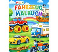 Mein Fahrzeug Malbuch für Kinder ab 3 Jahren : Wohnmobil, Traktor, Bagger, Rennauto, Motorrad, Auto, Boot für jeden ist was dabei! Förderung der ... für Kleinkinder: Malbuch ab 3 Jahren