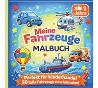 Mein Fahrzeuge Malbuch: Auto, Traktor, Flugzeug, Baufahrzeuge, Luftfahrzeuge, Schiffe und vieles Mehr