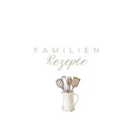 Mein Familienrezeptbuch - Geheimnisse aus der Küche: 120 Seiten für Omas Geheimrezepte, Papas Grillsaucen & deine kulinarischen Erinnerungen
