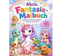 Mein Fantasie-Malbuch: Mit niedlichen Dinos, Einhörnern, Meerjungfrauen, Feen, Haustieren, Meerestieren, Capybaras und Axolotls - voller Magie
