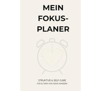 Mein Fokus-Planer: Struktur & Self-Care für Eltern von ADHS-Kindern
